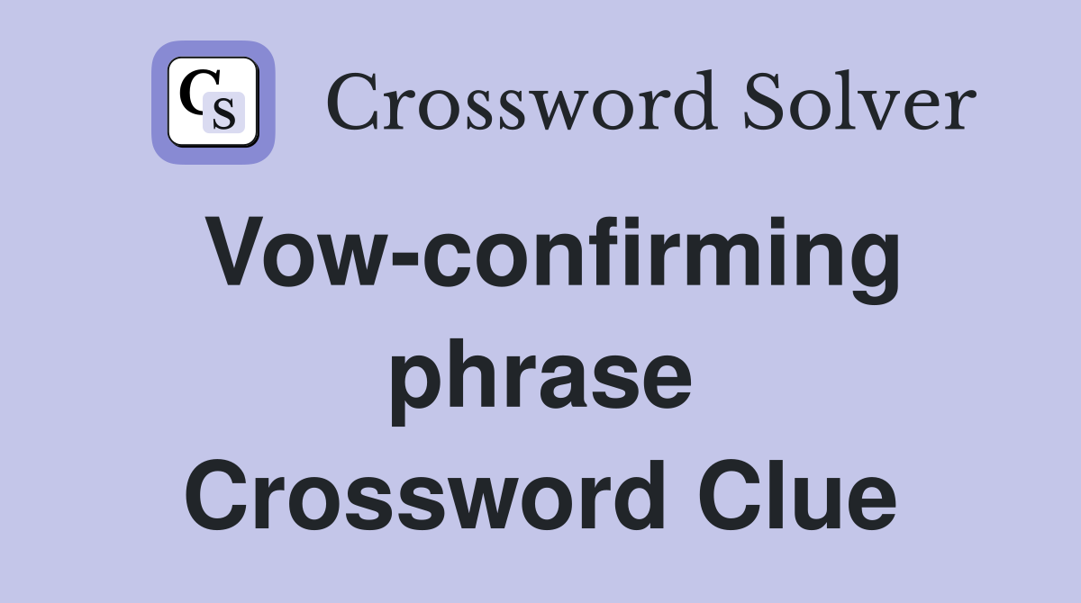 Vow-confirming phrase Crossword Clue
