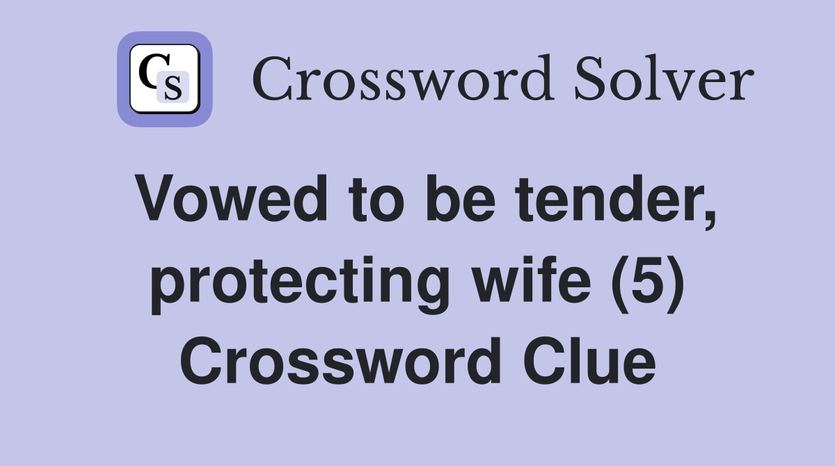 Vowed to be tender, protecting wife (5) Crossword Clue