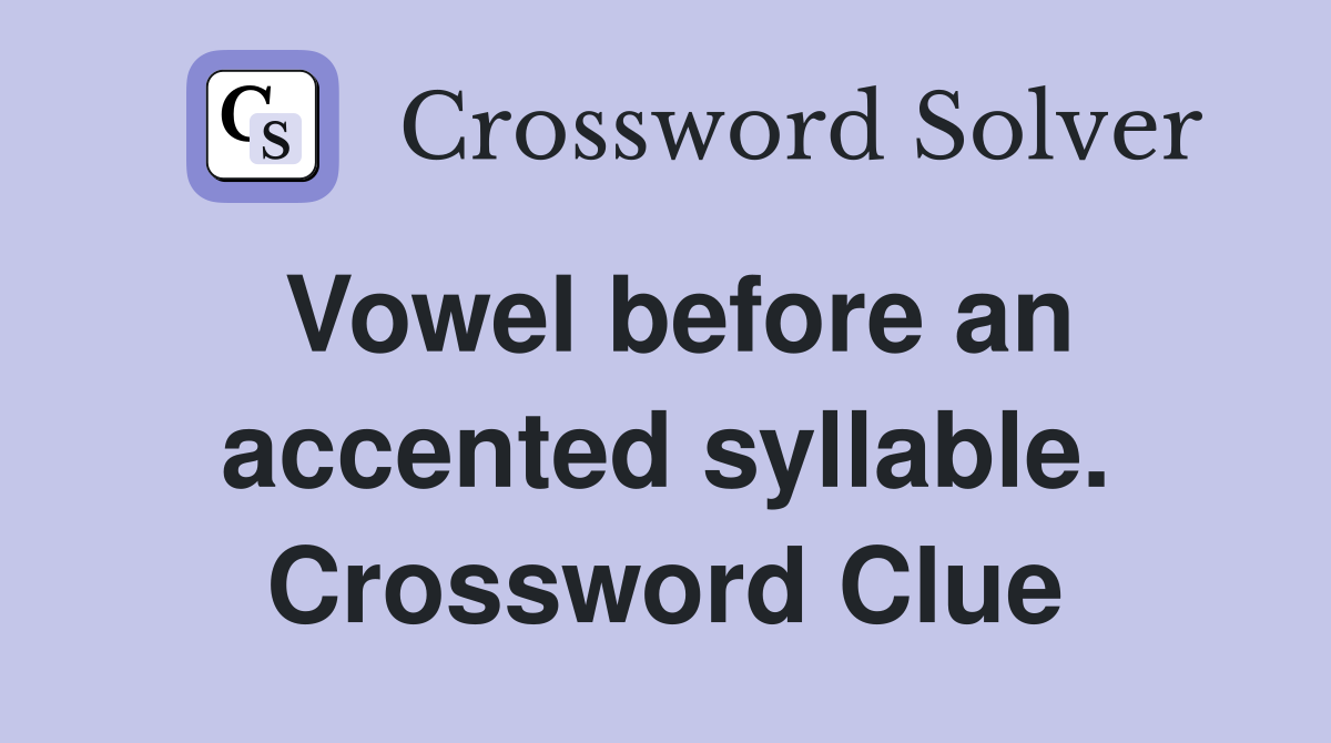 Vowel before an accented syllable. Crossword Clue