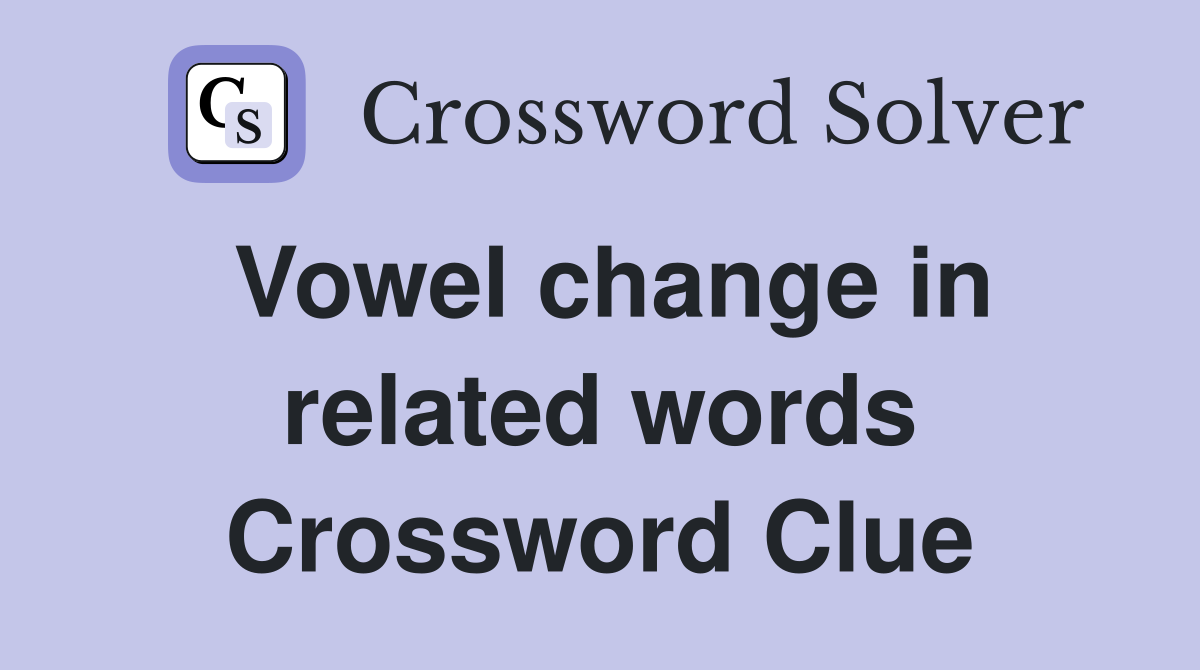 Vowel change in related words Crossword Clue