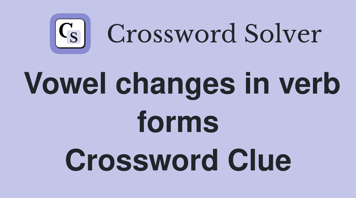 Vowel changes in verb forms Crossword Clue