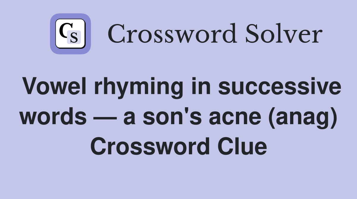 Vowel rhyming in successive words — a son's acne (anag) Crossword Clue