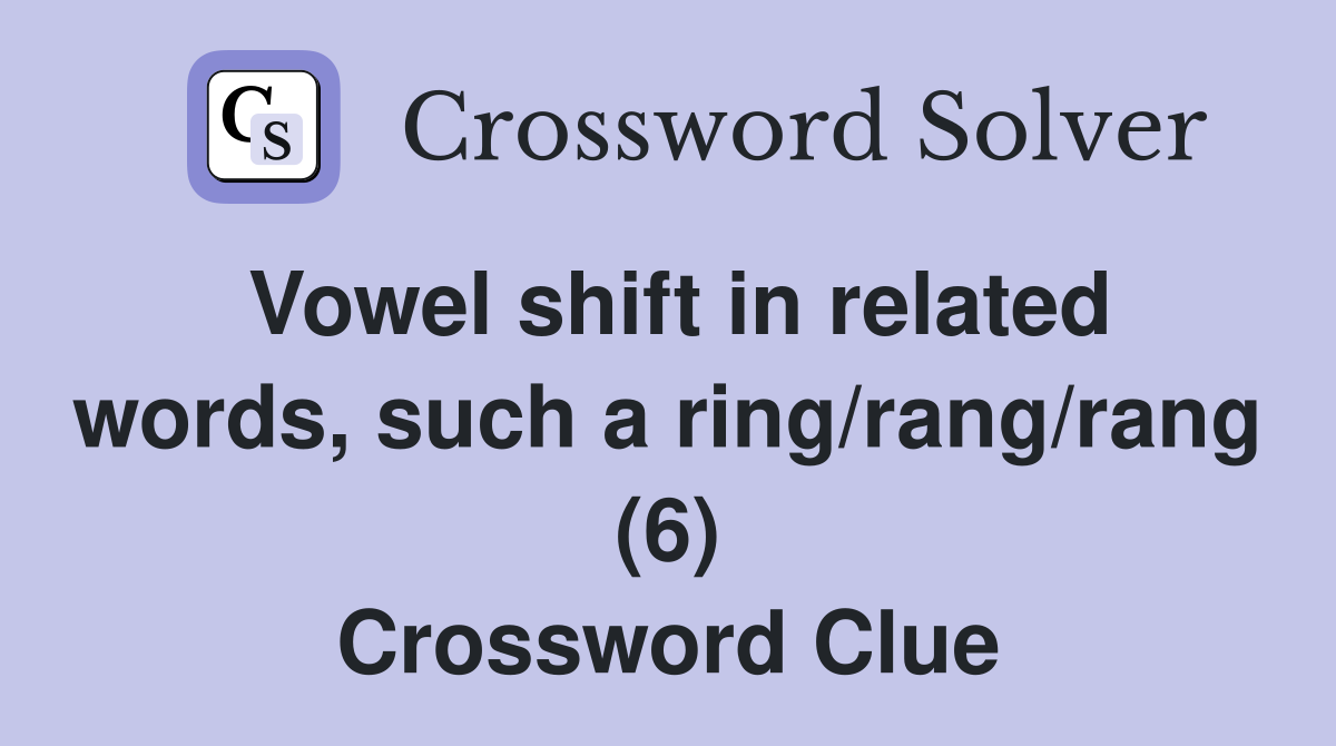 Vowel shift in related words, such a ring/rang/rang (6) Crossword Clue
