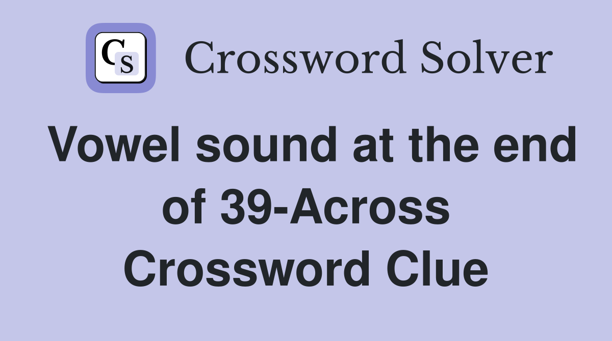 Vowel sound at the end of 39-Across Crossword Clue