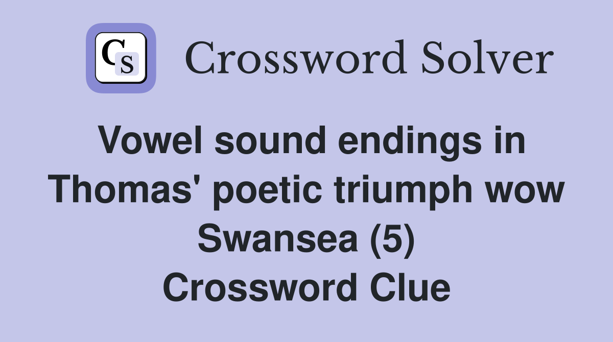 Vowel sound endings in Thomas' poetic triumph wow Swansea (5) Crossword Clue