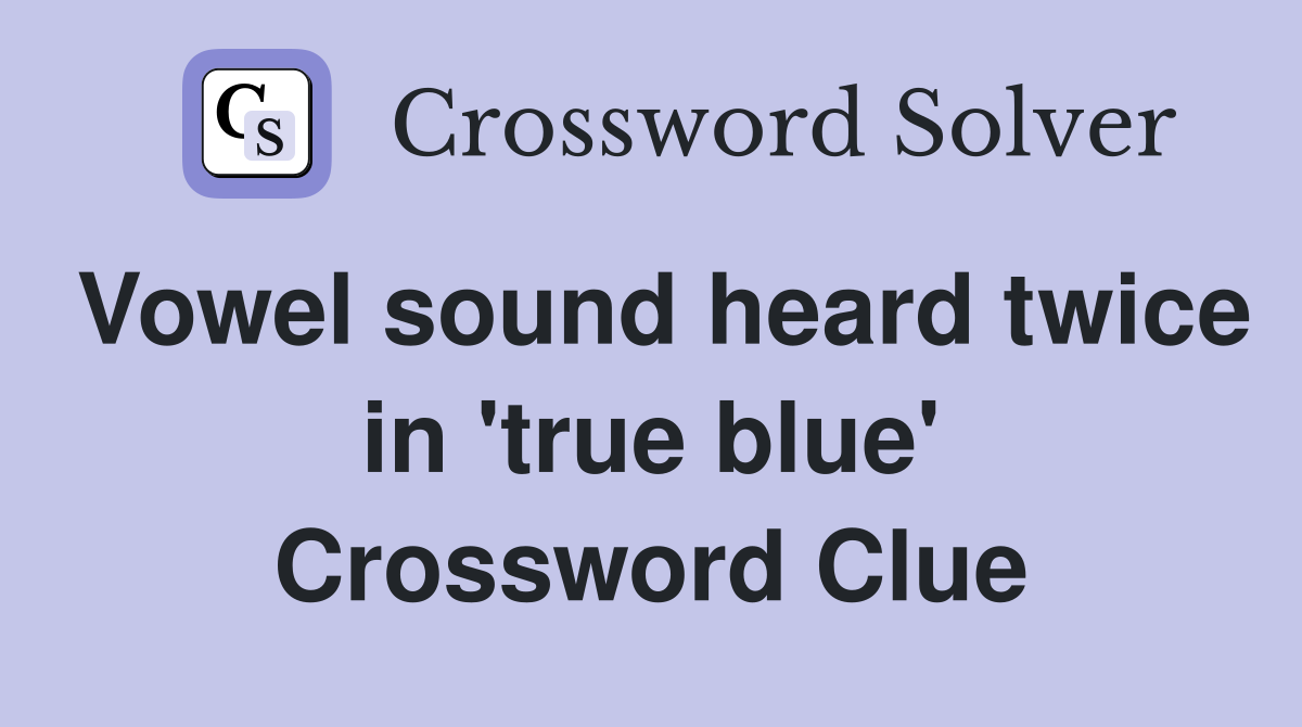Vowel sound heard twice in 'true blue' Crossword Clue