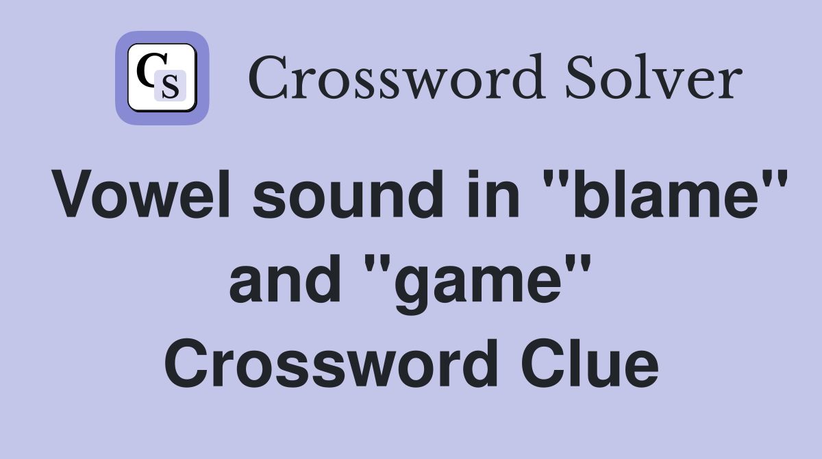 Vowel sound in "blame" and "game" Crossword Clue