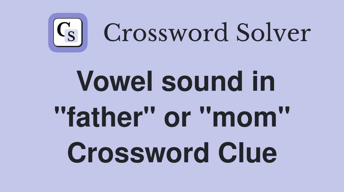 Vowel sound in "father" or "mom" Crossword Clue