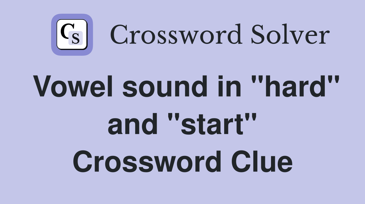 Vowel sound in "hard" and "start" Crossword Clue