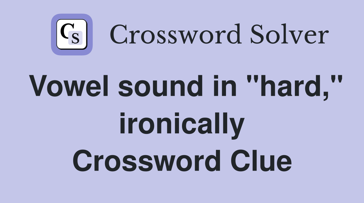Vowel sound in "hard," ironically Crossword Clue