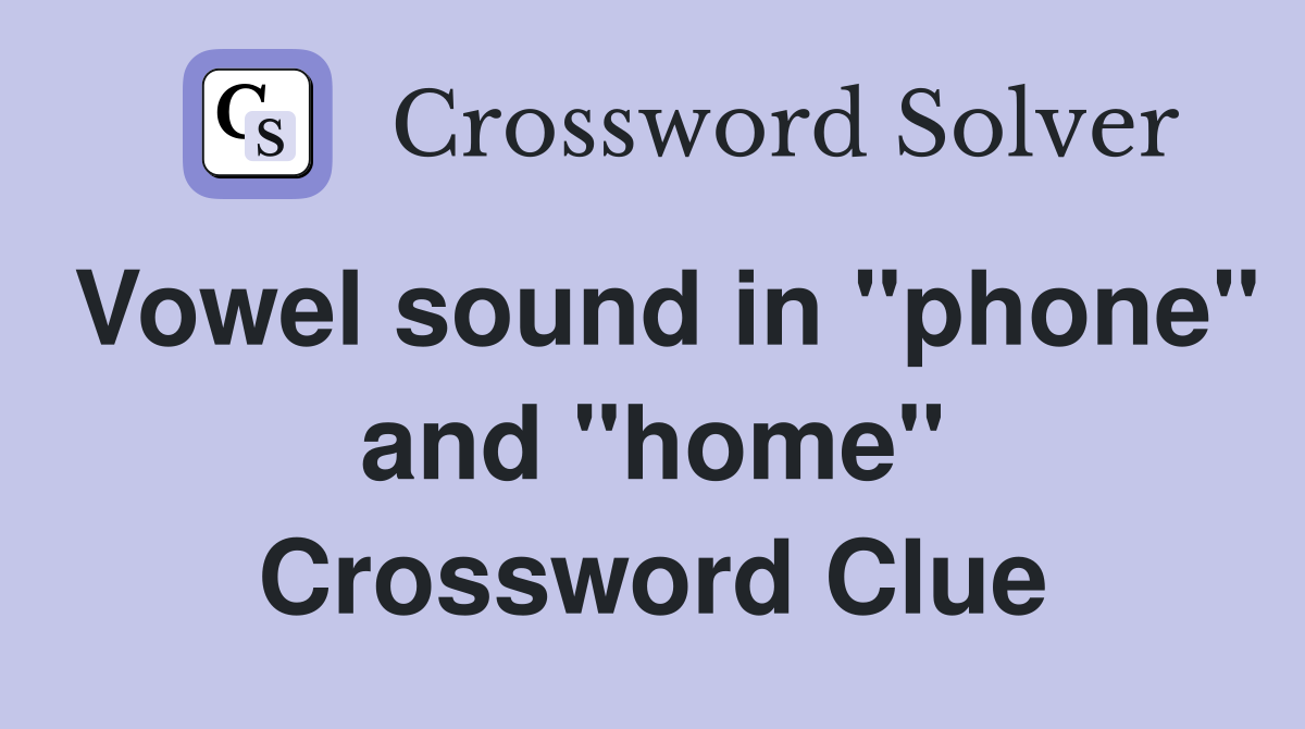Vowel sound in "phone" and "home" Crossword Clue