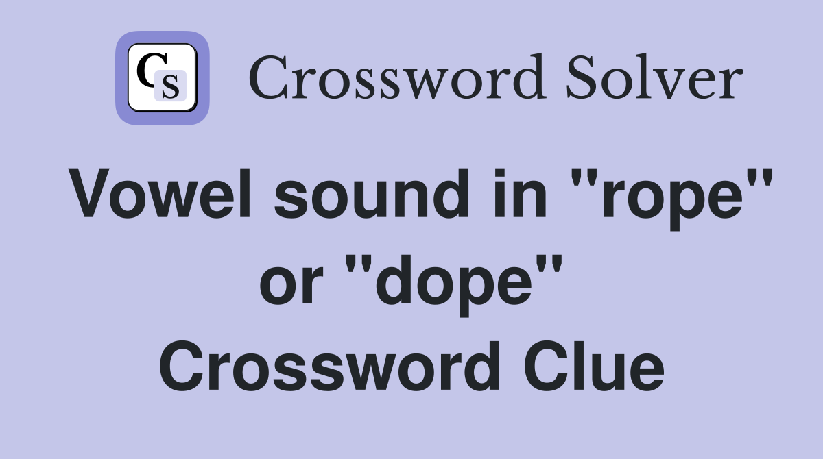 Vowel sound in "rope" or "dope" Crossword Clue