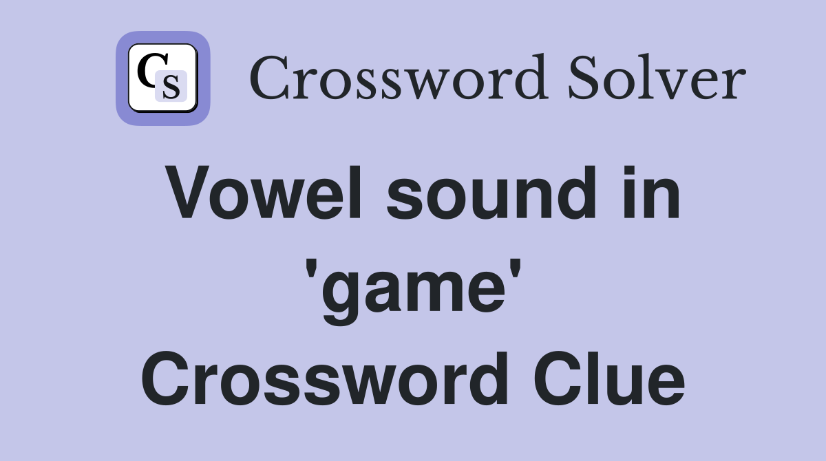 Vowel sound in 'game' Crossword Clue