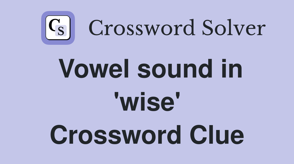 Vowel sound in 'wise' Crossword Clue