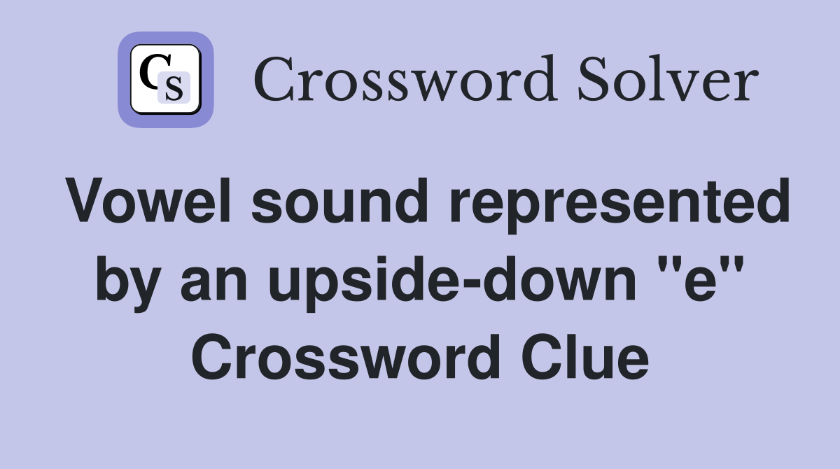 Vowel sound represented by an upside-down "e" Crossword Clue