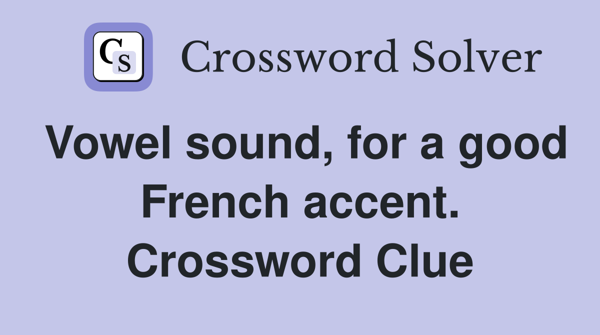 Vowel sound, for a good French accent. Crossword Clue