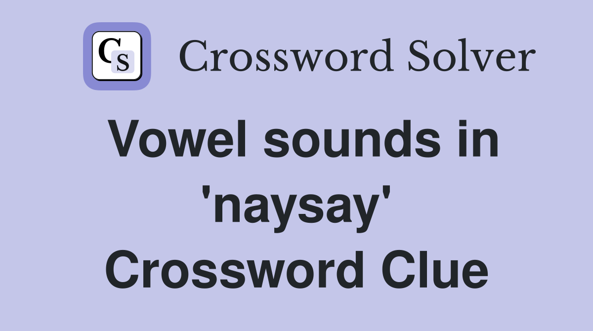 Vowel sounds in 'naysay' Crossword Clue