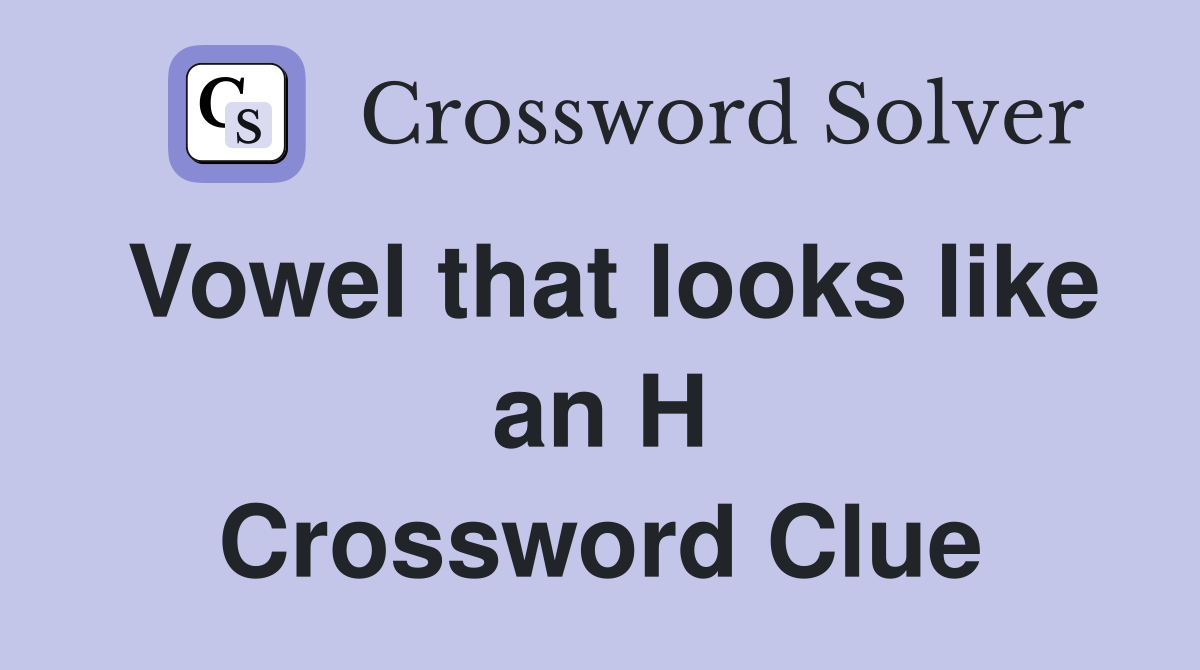 Vowel that looks like an H Crossword Clue