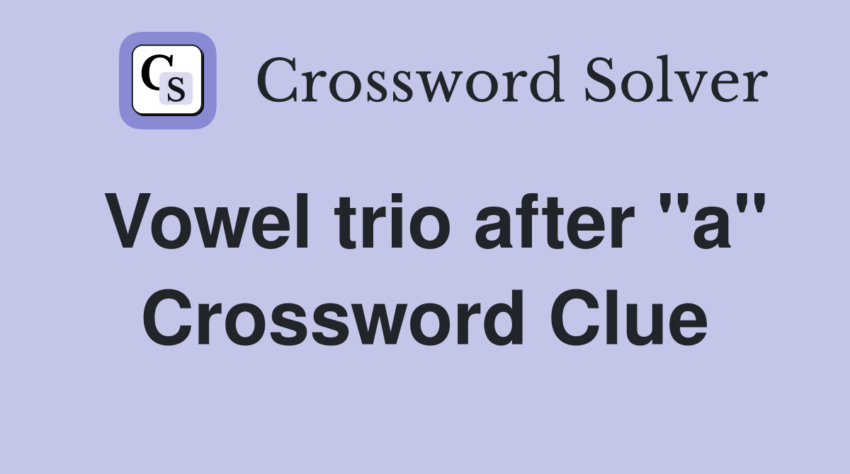 Vowel trio after "a" Crossword Clue