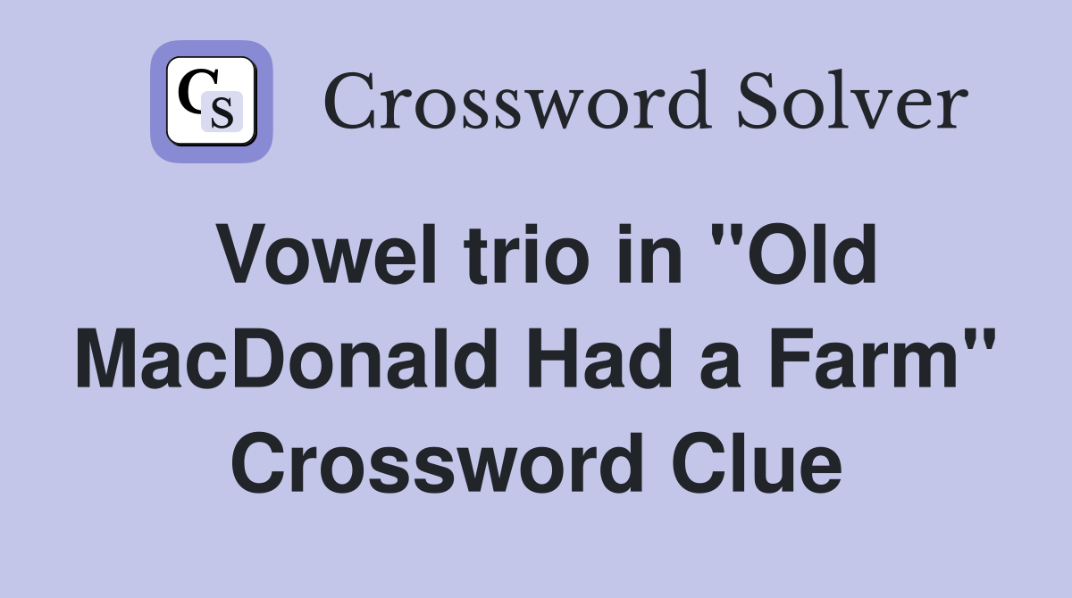 Vowel trio in "Old MacDonald Had a Farm" Crossword Clue