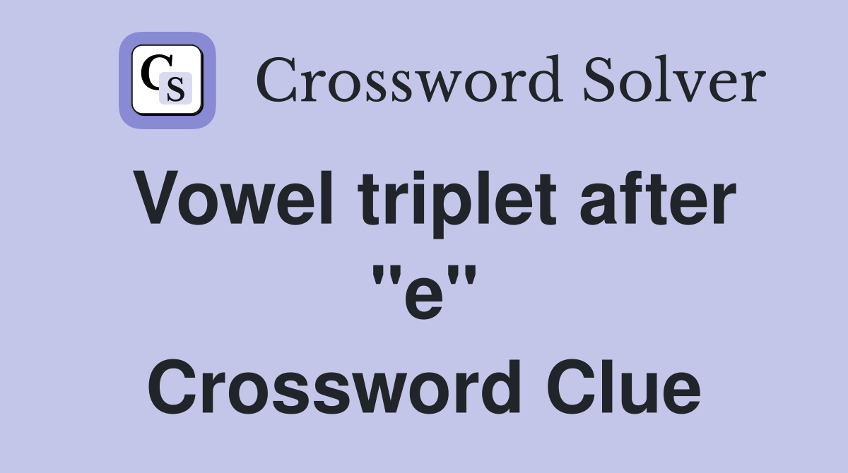 Vowel triplet after "e" Crossword Clue