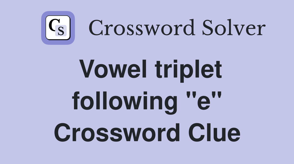 Vowel triplet following "e" Crossword Clue