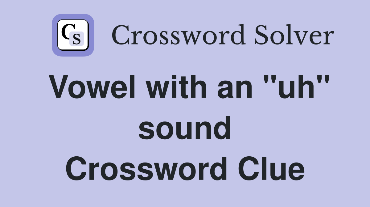 Vowel with an "uh" sound Crossword Clue