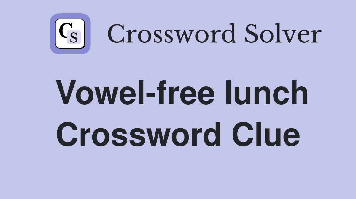 Vowel-free lunch Crossword Clue