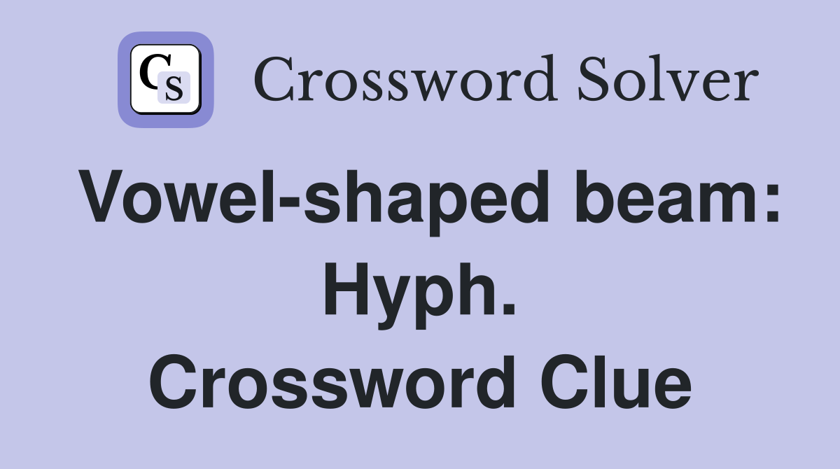 Vowel-shaped beam: Hyph. Crossword Clue