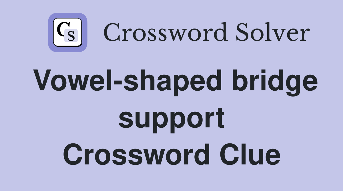 Vowel-shaped bridge support Crossword Clue