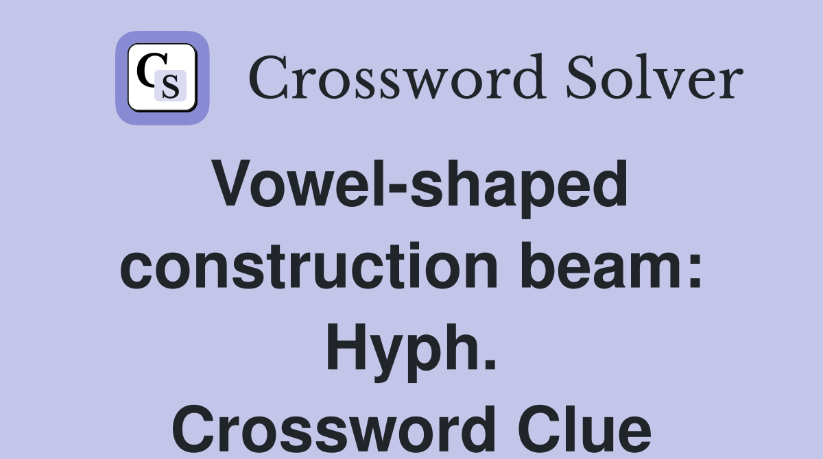 Vowel-shaped construction beam: Hyph. Crossword Clue