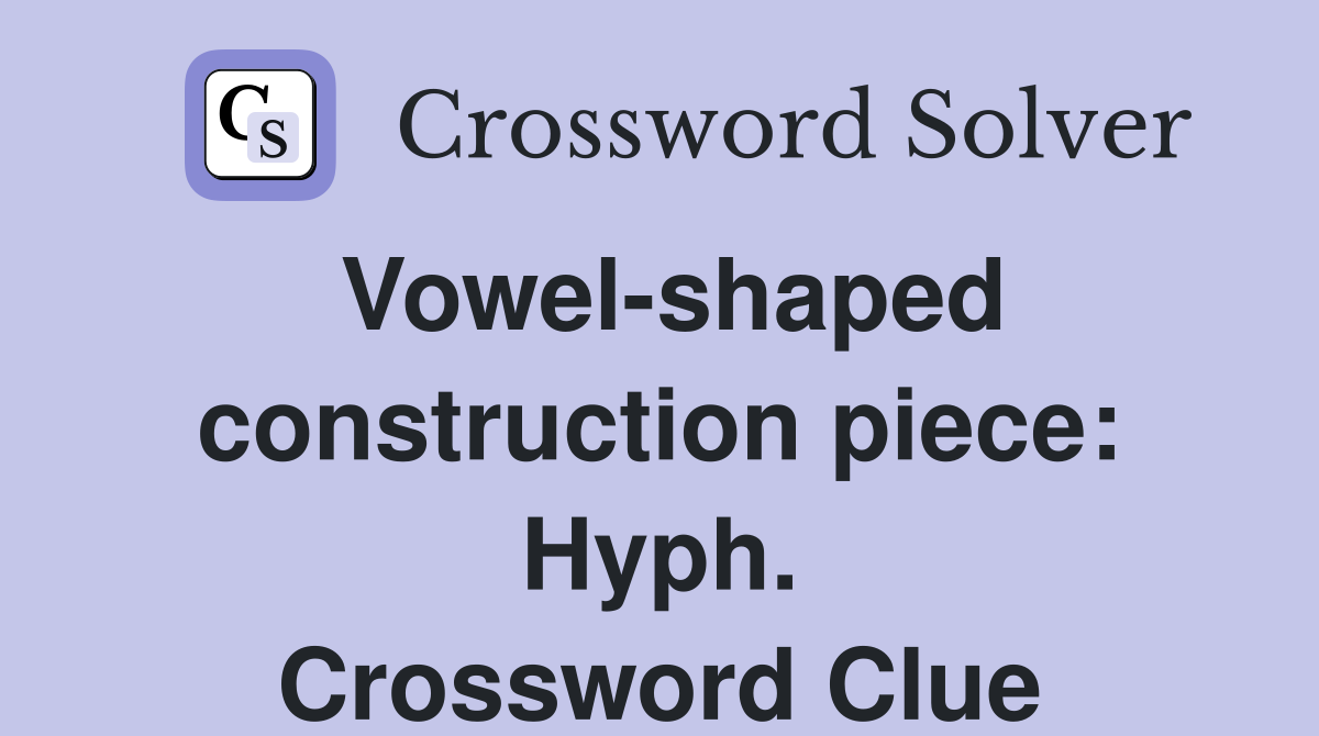 Vowel-shaped construction piece: Hyph. Crossword Clue
