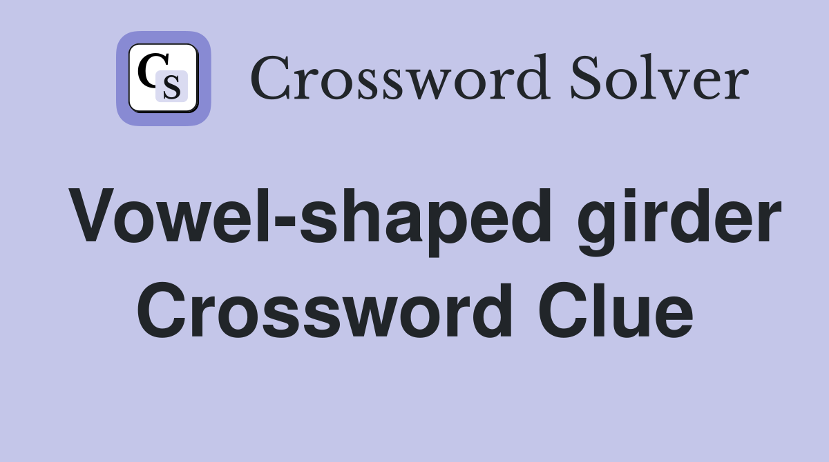 Vowel-shaped girder Crossword Clue