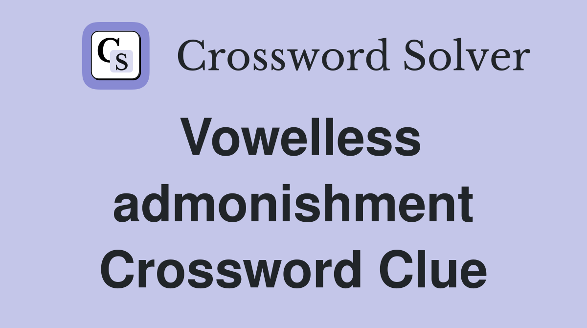 Vowelless admonishment Crossword Clue