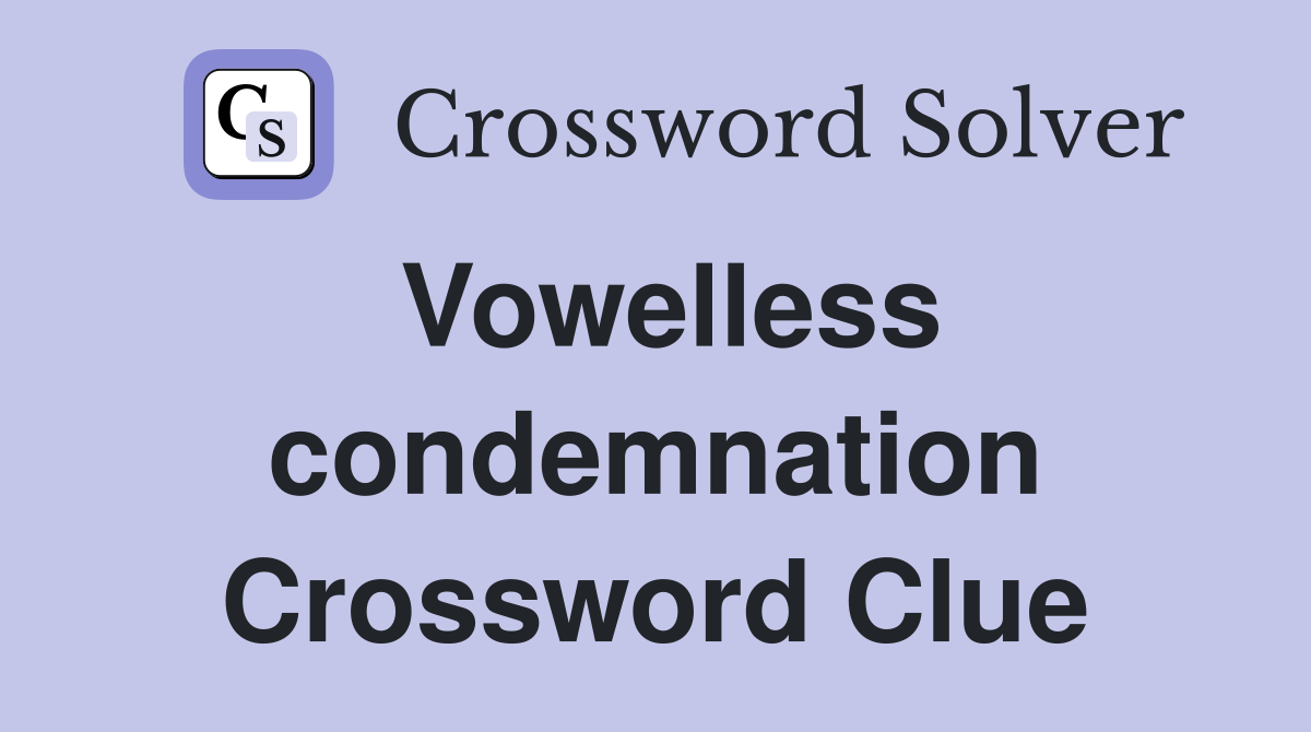 Vowelless condemnation Crossword Clue