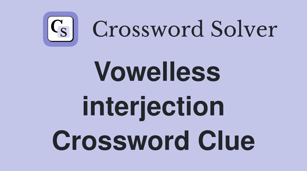 Vowelless interjection Crossword Clue