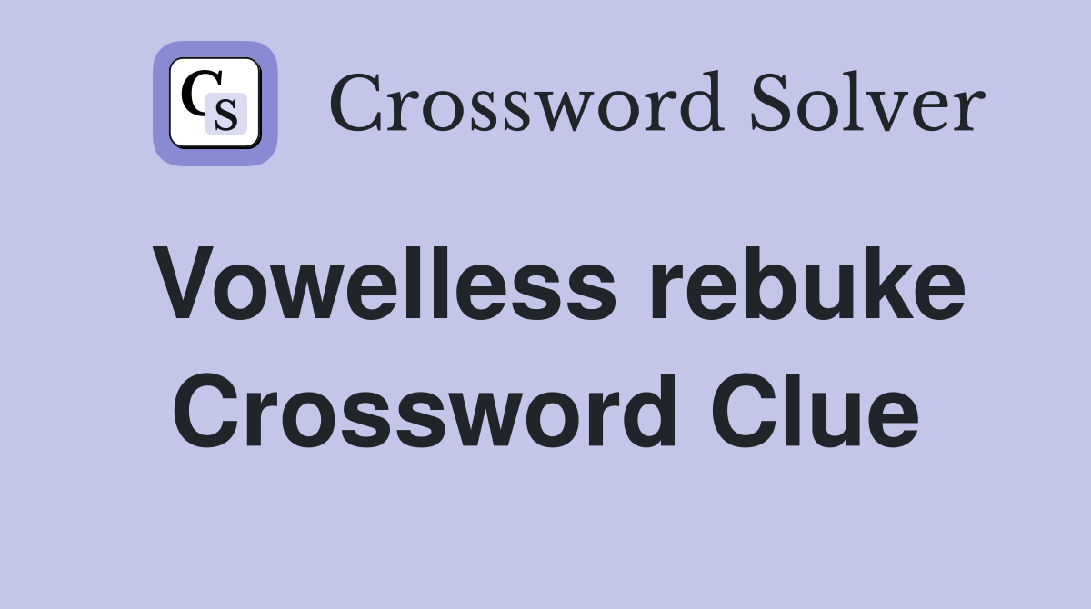 Vowelless rebuke Crossword Clue