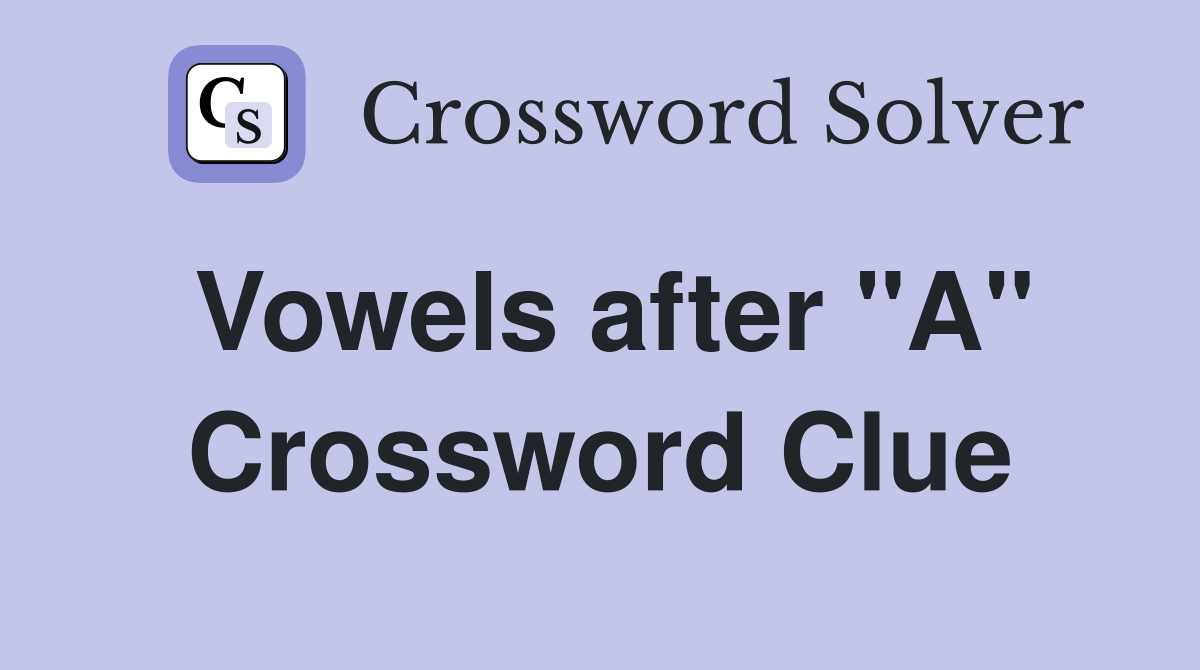 Vowels after "A" Crossword Clue