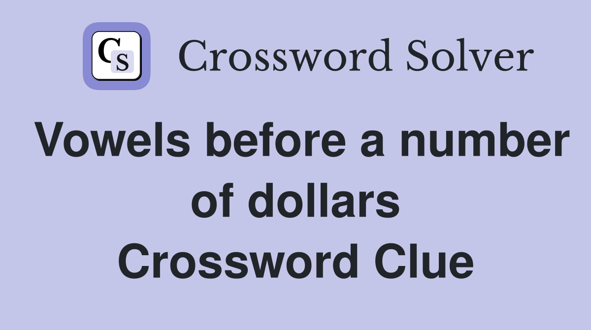 Vowels before a number of dollars Crossword Clue