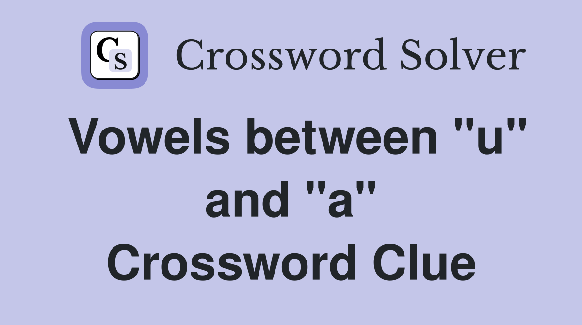 Vowels between "u" and "a" Crossword Clue