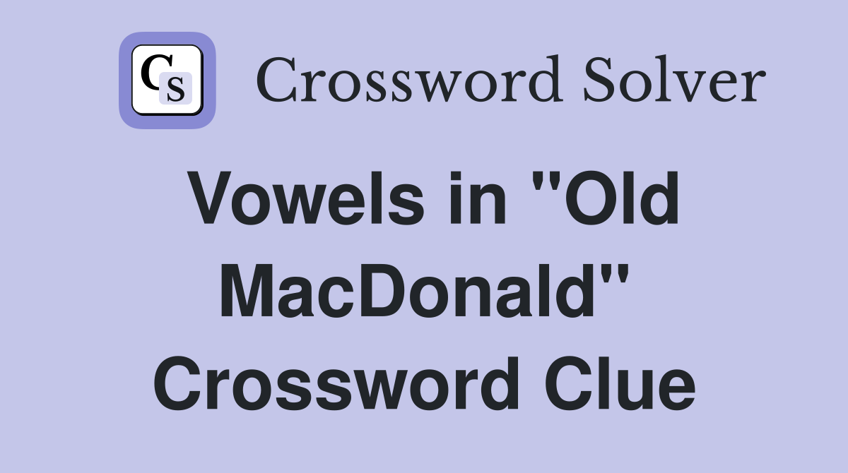 Vowels in "Old MacDonald" Crossword Clue