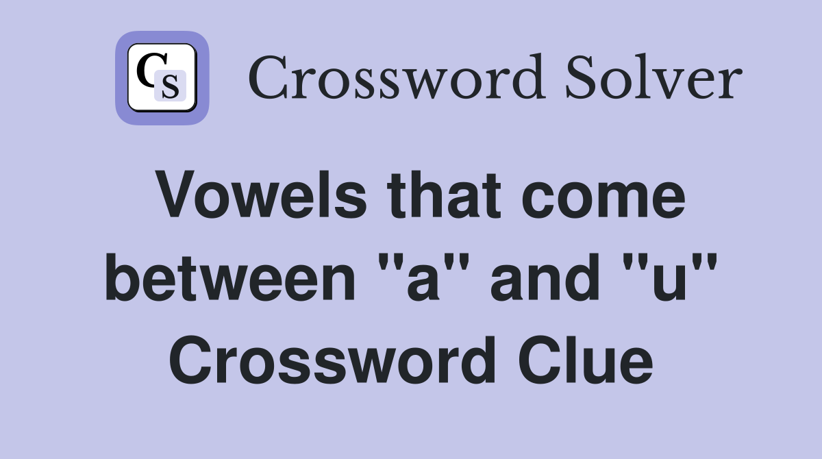 Vowels that come between "a" and "u" Crossword Clue