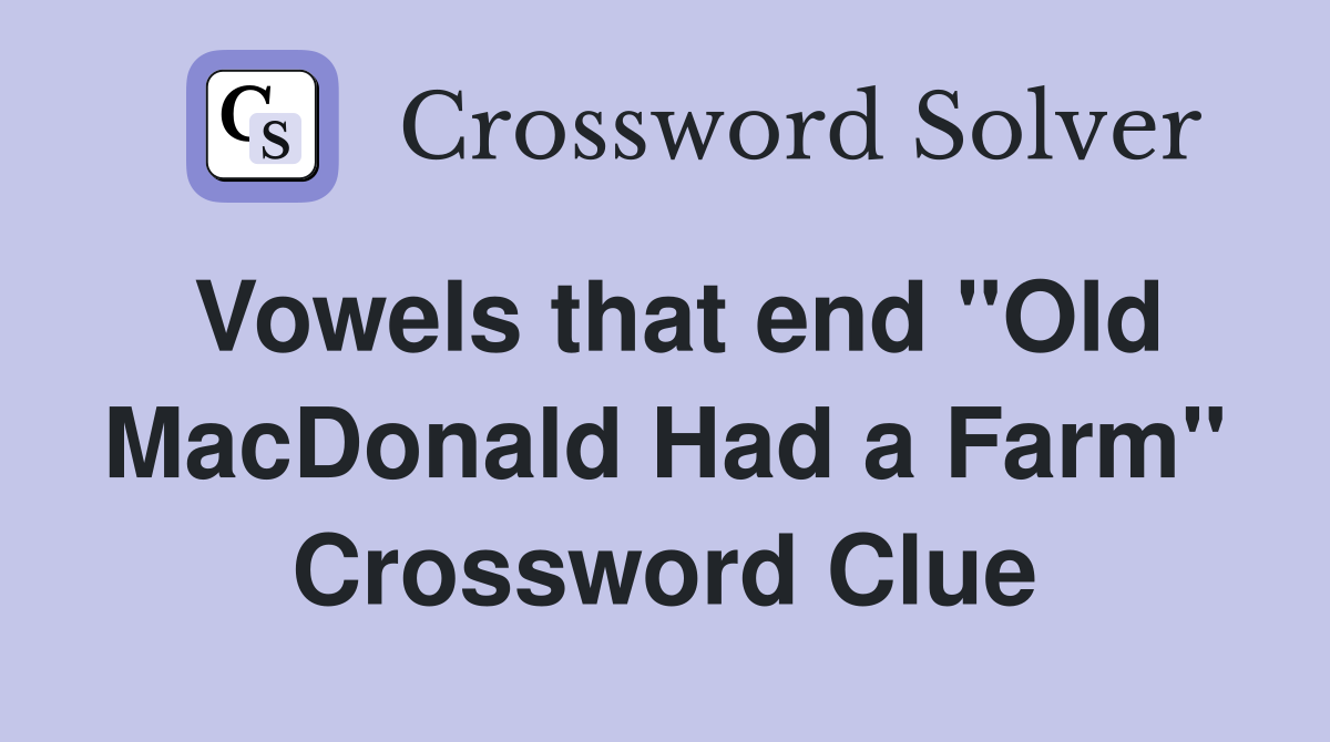 Vowels that end "Old MacDonald Had a Farm" Crossword Clue