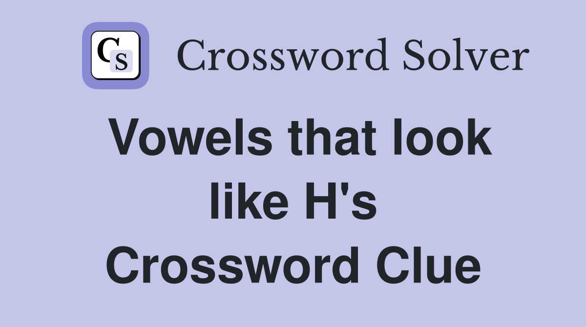 Vowels that look like H's Crossword Clue