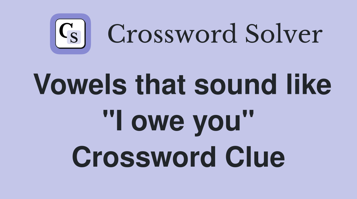 Vowels that sound like "I owe you" Crossword Clue