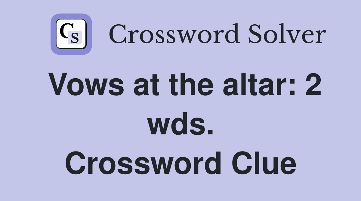 Vows at the altar: 2 wds. Crossword Clue