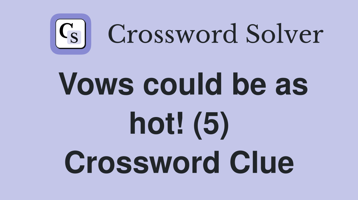 Vows could be as hot! (5) Crossword Clue