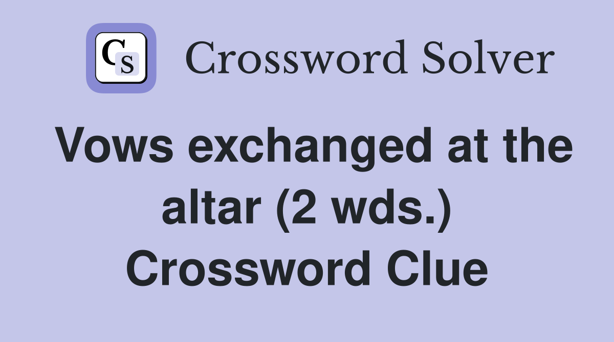 Vows exchanged at the altar (2 wds.) Crossword Clue