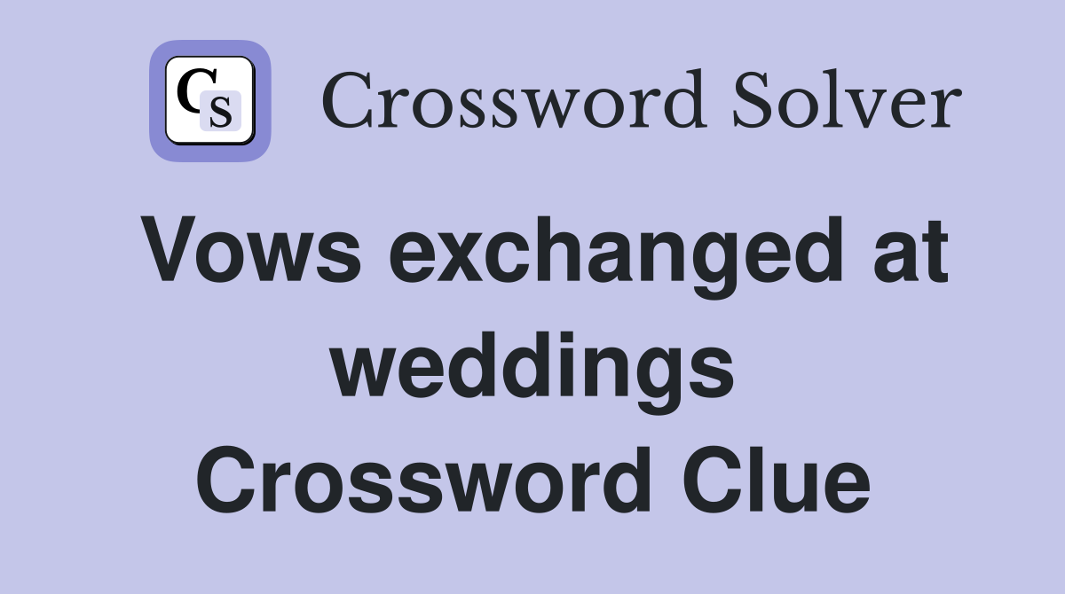 Vows exchanged at weddings Crossword Clue