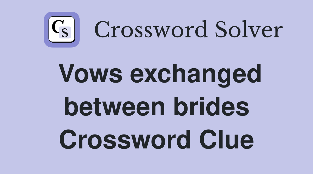 Vows exchanged between brides Crossword Clue